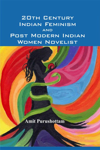 20th Century Indian Feminism & Post Modern Indian Women Novelist 