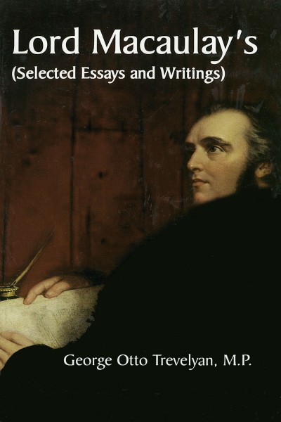 Lord Macaulay’s : Selected Essays & Writings