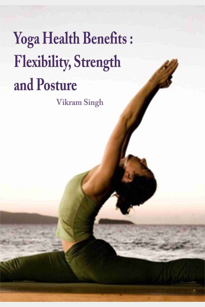 Yoga Health Benefits : Flexibility, Strength & Posture