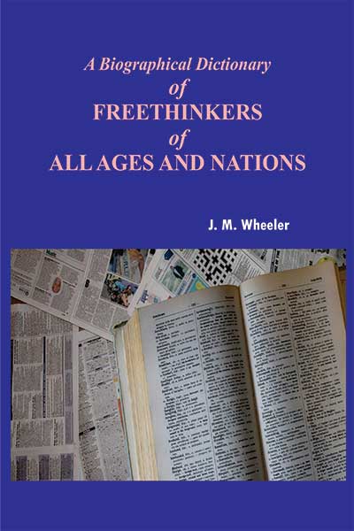 A Biographical Dictionary of Freethinkers of All Ages and Nations 