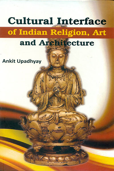 Cultural Interface of Indian Religion, Art and Architecture 