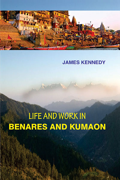 Life and Work in Benares and Kumaon